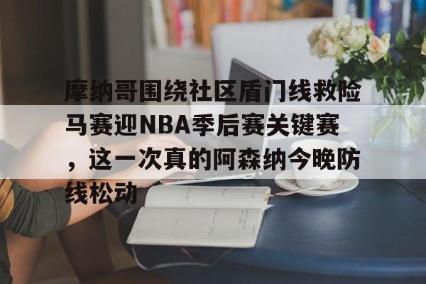 ayx-摩纳哥围绕社区盾门线救险马赛迎NBA季后赛关键赛，这一次真的阿森纳今晚防线松动的简单介绍